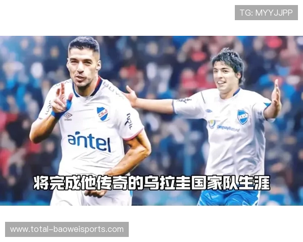 乌拉圭足球传奇球星回顾与现役球员表现分析